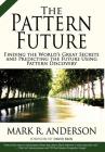 The Pattern Future: Finding the World's Great Secrets and Predicting the Future Using Pattern Discovery By Mark R. Anderson, David Brin (Foreword by) Cover Image