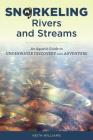 Snorkeling Rivers and Streams: An Aquatic Guide to Underwater Discovery and Adventure By Keith Williams Cover Image