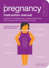 The Pregnancy Instruction Manual: Essential Information, Troubleshooting Tips, and Advice for Parents-to-Be (Owner's and Instruction Manual #7) By Sarah Jordan, David Ufberg, M.D. (Contributions by), Paul Kepple (Illustrator), Scotty Reifsnyder (Illustrator) Cover Image