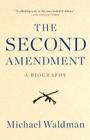 The Second Amendment: A Biography Cover Image