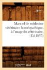 Manuel de Médecine Vétérinaire Homéopathique, À l'Usage Du Vétérinaire, (Éd.1837) (Sciences) By W*** Cover Image