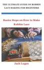 The Ultimate Guide on Robbin Lace Making for Beginners: Basics Steps on How to Make Robbin Lace Cover Image