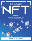 The Ultimate Nft Guide: Secure Your lnvestment with NFT, A simple Guide to Crypto NFT Cover Image