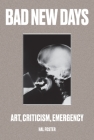 Bad New Days: Art, Criticism, Emergency Cover Image