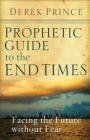 Prophetic Guide to the End Times: Facing the Future Without Fear By Derek Prince Cover Image