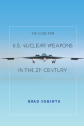 Case for U.S. Nuclear Weapons in the 21st Century Cover Image