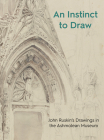 An Instinct to Draw: John Ruskin's Drawings in the Ashmolean Museum Cover Image