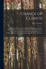 Change of Climate: Considered as a Remedy in Dyspeptic, Pulmonary, and Other Chronic Affections: With an Account of the Most Eligible Pla By D. J. T. Francis (Created by) Cover Image