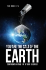 You are the Salt of the Earth: Confronting the Sin of our Silence! By Ted Roberts Cover Image
