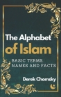 The Alphabet of Islam: Basic Terms, Names and Facts: A Practical Guidebook By Derek Chomsky Cover Image