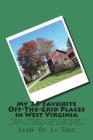 My 25 Favorite Off-The-Grid Places in West Virginia: Places I traveled in West Virginia that weren't invaded by every other wacky tourist that thought By Laura De La Cruz Cover Image