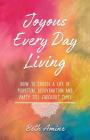Joyous Every Day Living: How to Choose A Life of Perpetual Rejuvenation and Party Till Checkout Time Cover Image