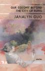 Our Colony Beyond the City of Ruins By Janalyn Guo Cover Image