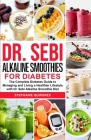 Dr. Sebi Alkaline Smoothies for Diabetes: The Complete Diabetes Guide to Managing and Living a Healthier Lifestyle with Dr. Sebi Alkaline Smoothie Die By Stephanie Quiñones Cover Image