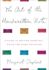 The Art of the Handwritten Note: A Guide to Reclaiming Civilized Communication By Margaret Shepherd Cover Image