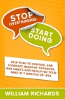 Stop Overthinking Start Doing: Step Plan to Control and Eliminate Negative Thoughts, Bad habits and Declutter Your Mind in 7 MINUTES OR LESS By William Richards Cover Image