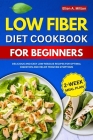 Low Fiber Diet Cookbook For Beginners: Delicious and easy Low-Residue Recipes for Optimal Digestion and Relief from IBS Symptoms 2-Week Meal Plan By Ellen A. Milton Cover Image