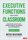 Executive Functions for Every Classroom, Grades 3-12: Creating Safe and Predictable Learning Environments By Mitch Weathers Cover Image