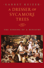 A Dresser of Sycamore Trees: The Finding of a Ministry By Garret Keizer Cover Image