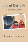Joy of Our Life: A Love of Adventure By Terri Hirsch Cover Image