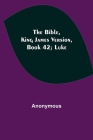 The Bible, King James version, Book 42; Luke By Anonymous Cover Image