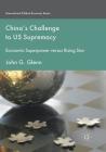 China's Challenge to Us Supremacy: Economic Superpower Versus Rising Star (International Political Economy) By John G. Glenn Cover Image