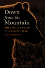 Down From The Mountain: The Life and Death of a Grizzly Bear By Bryce Andrews Cover Image