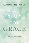 A Time for Grace: Sacred Guidance for Everyday Life By Caroline Myss Cover Image