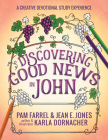 Discovering Good News in John: A Creative Devotional Study Experience (Discovering the Bible) By Pam Farrel, Jean E. Jones, Karla Dornacher Cover Image
