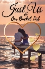 Just Us & Our Bucket List: A Creative and Inspirational Book with 50 Engaging Dating Ideas and Adventures for Couples By Lora Dorny Cover Image