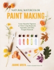 Natural Watercolor Paint Making: Create Beautiful Pigments at Home Using Botanicals, Vegetables and Other Foraged Materials By Joanne Green Cover Image