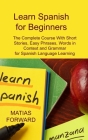 Learn Spanish for Beginners: The Complete Course With Short Stories, Easy Phrases, Words in Context and Grammar for Spanish Language Learning By Matias Forward Cover Image