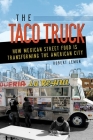 The Taco Truck: How Mexican Street Food Is Transforming the American City  Cover Image