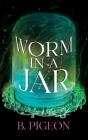 Worm in a Jar By B. Pigeon Cover Image