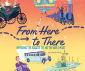 From Here to There: Inventions That Changed the Way the World Moves By Vivian Kirkfield, Pete Cross (Read by), Zoe Cross-Nelms (Read by) Cover Image