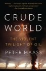 Crude World: The Violent Twilight of Oil By Peter Maass Cover Image