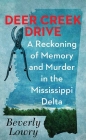 Deer Creek Drive: A Reckoning of Memory and Murder in the Mississippi Delta By Beverly Lowry Cover Image