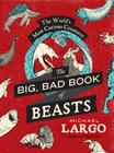 The Big, Bad Book of Beasts: The World's Most Curious Creatures Cover Image