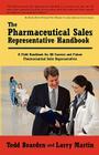 The Pharmaceutical Sales Representative Handbook: A Field Handbook for All Current and Future Pharmaceutical Sales Representatives Cover Image