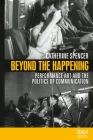 Beyond the Happening: Performance Art and the Politics of Communication (Rethinking Art's Histories) By Catherine Spencer Cover Image
