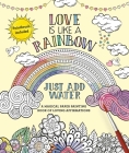 Love Is Like a Rainbow: Just Add Water By Editors of Thunder Bay Press Cover Image