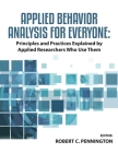 Applied Behavior Analysis for Everyone: Principles and Practices Explained by Applied Researchers Who Use Them By Robert C. Pennington Bcba-D (Editor) Cover Image
