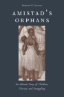 Amistad's Orphans: An Atlantic Story of Children, Slavery, and Smuggling By Benjamin Nicholas Lawrance Cover Image
