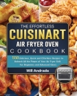 The Effortless Cuisinart Air Fryer Oven Cookbook: 550 Delicious, Quick and Effortless Recipes to Unleash All the Power of Your Air Fryer Grill. For Be Cover Image
