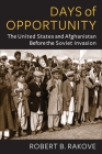 Days of Opportunity: The United States and Afghanistan Before the Soviet Invasion By Robert Rakove Cover Image
