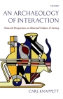 An Archaeology of Interaction: Network Perspectives on Material Culture and Society By Carl Knappett Cover Image