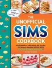 The Unofficial Sims Cookbook: From Baked Alaska to Silly Gummy Bear Pancakes, 85+ Recipes to Satisfy the Hunger Need (Unofficial Cookbook Gift Series) Cover Image