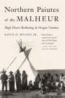 Northern Paiutes of the Malheur: High Desert Reckoning in Oregon Country By David H. Wilson, Jr. Cover Image