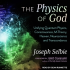 The Physics of God: Unifying Quantum Physics, Consciousness, M-Theory, Heaven, Neuroscience and Transcendence By Joseph Selbie, Amit Goswami (Contribution by), Sean Runnette (Read by) Cover Image