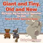 Giant and Tiny, Old and New: My Great, Big Fun Book of Opposites for Kids - Baby & Toddler Opposites Books By Baby Professor Cover Image